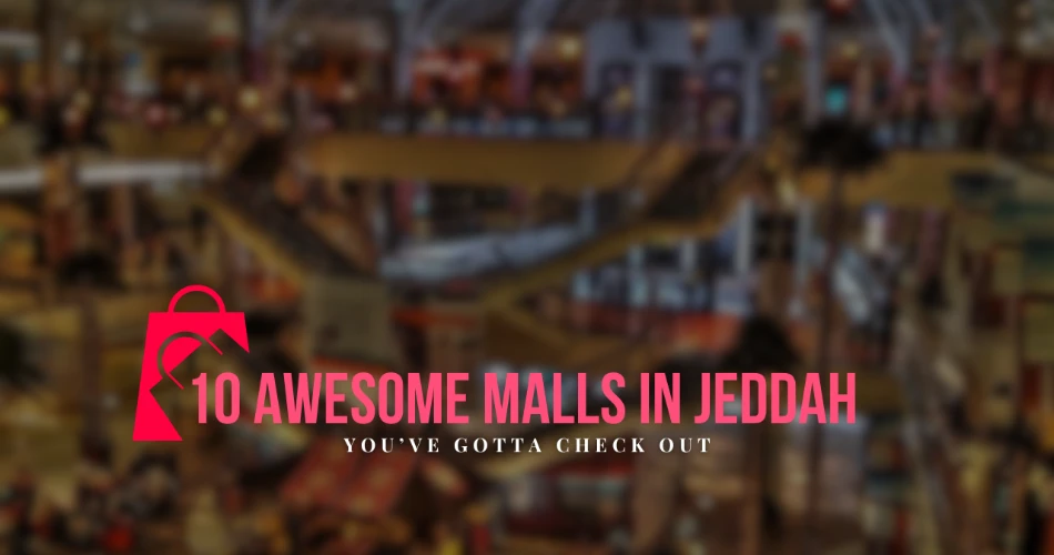 10 Awesome Malls In Jeddah You’ve Gotta Check Out